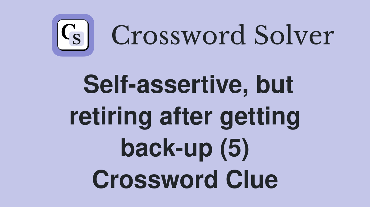 Selfassertive, but retiring after getting backup (5) Crossword Clue